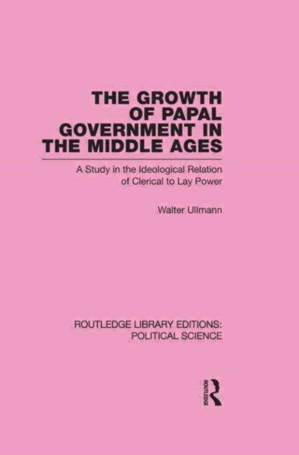 Book cover of: Growth of Papal Government in the Middle Ages (Routledge Library Editions: Political Science Volume 35). By: Walter Ullmann