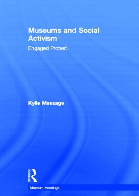 Book cover of: Museums and Social Activism. By: Kylie Message