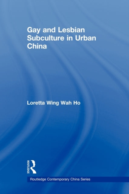 Book cover of: Gay and Lesbian Subculture in Urban China. By: Loretta Wing Wah Ho