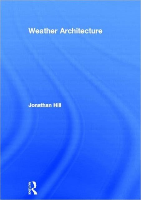 Book cover of: Weather Architecture. By: Hill, Jonathan