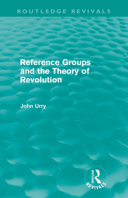 Book cover of: Reference Groups and the Theory of Revolution (Routledge Revivals). By: John Urry