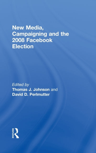 Book cover of: New Media, Campaigning and the 2008 Facebook Election. By: Thomas J. Johnson