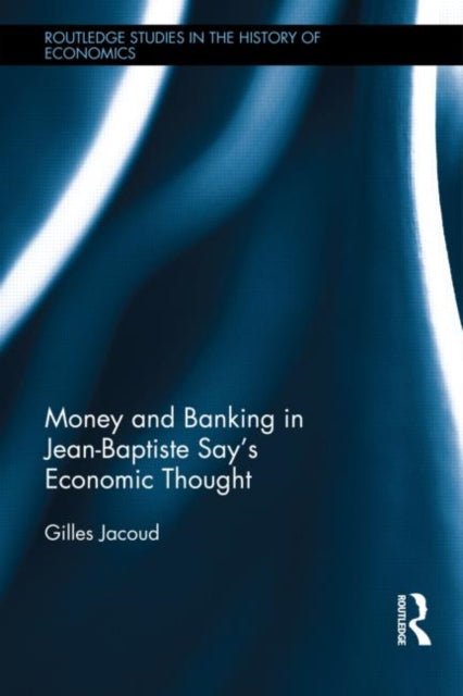 Book cover of: Money and Banking in Jean-Baptiste Say's Economic Thought. By: Gilles Jacoud