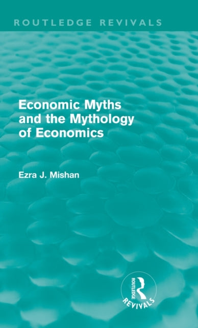 Book cover of: Economic Myths and the Mythology of Economics (Routledge Revivals). By: E. J. Mishan