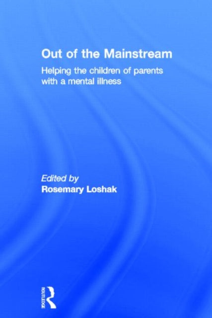 Book cover of: Out of the Mainstream: Helping the children of parents with a mental illness. By: Rosemary Loshak