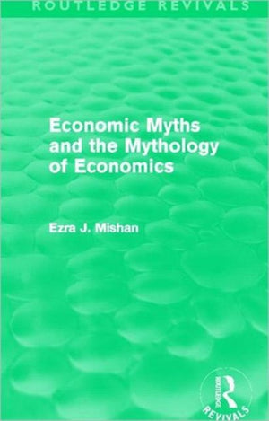 Economic Myths and the Mythology of Economics (Routledge Revivals)