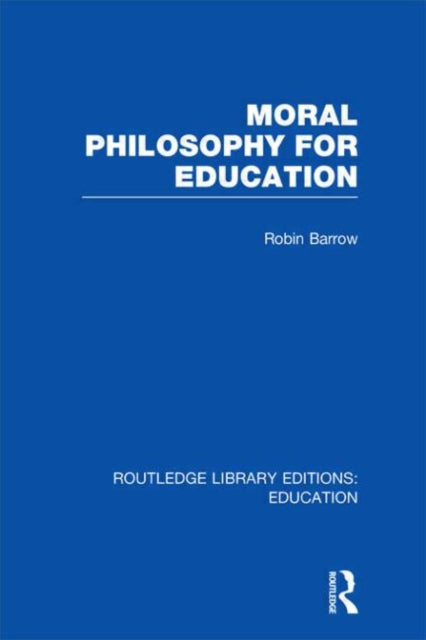 Book cover of: Moral Philosophy for Education (RLE Edu K). By: Robin Barrow