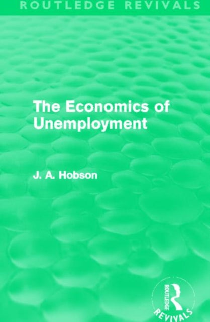 Book cover of: Economics of Unemployment (Routledge Revivals). By: John Atkinson Hobson
