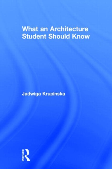 Book cover of: What an Architecture Student Should Know. By: Jadwiga Krupinska
