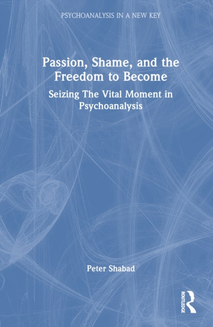 Book cover of: Passion, Shame, and the Freedom to Become. By: Peter Shabad