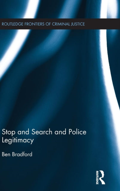 Book cover of: Stop and Search and Police Legitimacy. By: Ben Bradford