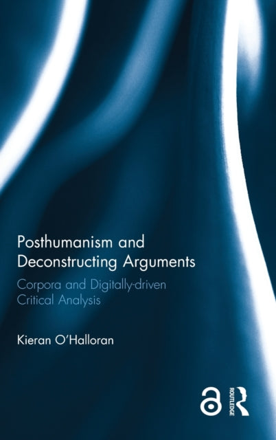 Book cover of: Posthumanism and Deconstructing Arguments. By: Kieran O'Halloran