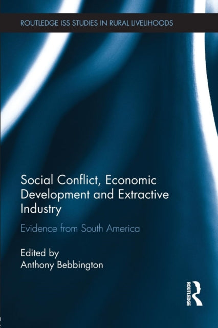 Book cover of: Social Conflict, Economic Development and Extractive Industry. By: Anthony Bebbington