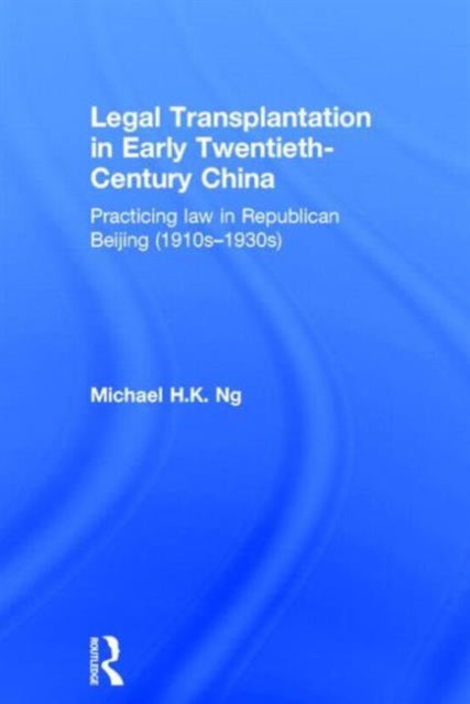 Book cover of: Legal Transplantation in Early Twentieth-Century China. By: Michael H. K. Ng