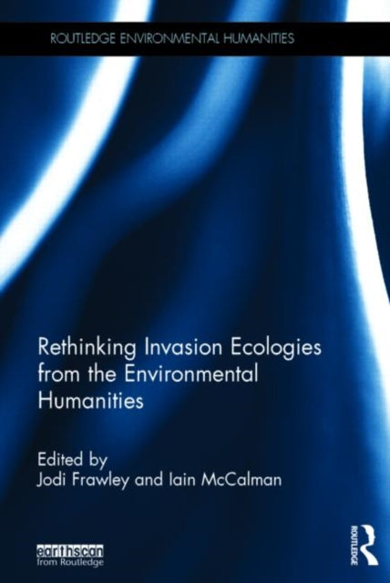 Book cover of: Rethinking Invasion Ecologies from the Environmental Humanities. By: Iain Mccalman