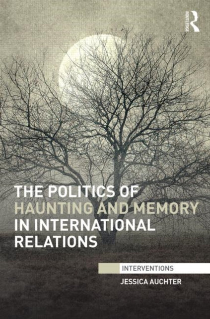 Book cover of: Politics of Haunting and Memory in International Relations