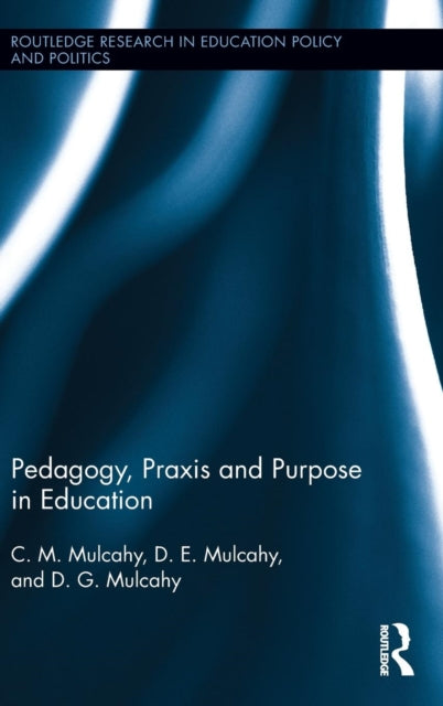 Book cover of: Pedagogy, Praxis and Purpose in Education. By: Daniel Mulcahy