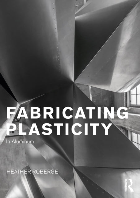 Book cover of: Fabricating Plasticity in Aluminum. By: Heather Roberge