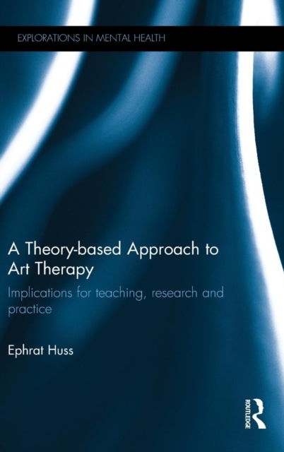 Book cover of: Theory-based Approach to Art Therapy. By: Ephrat Huss