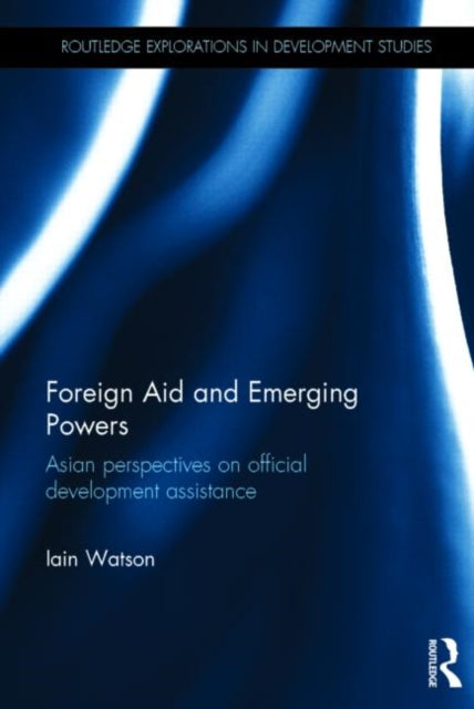 Book cover of: Foreign Aid and Emerging Powers. By: Iain Watson