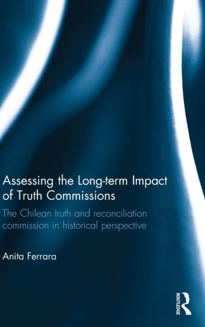 Book cover of: Assessing the Long-Term Impact of Truth Commissions. By: Anita Ferrara