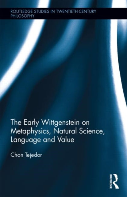 Book cover of: Early Wittgenstein on Metaphysics, Natural Science, Language and Value. By: Chon Tejedor