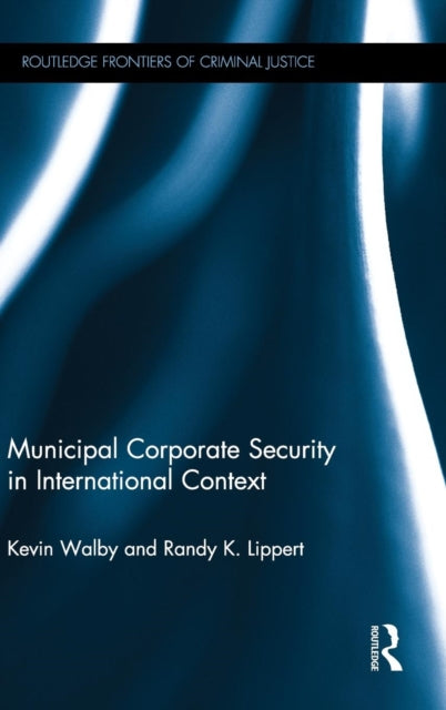 Book cover of: Municipal Corporate Security in International Context. By: Kevin Walby