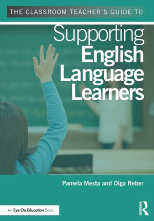 The Classroom Teacher's Guide to Supporting English Language Learners