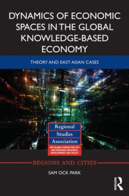 Book cover of: Dynamics of Economic Spaces in the Global Knowledge-based Economy. By: Sam Ock Park