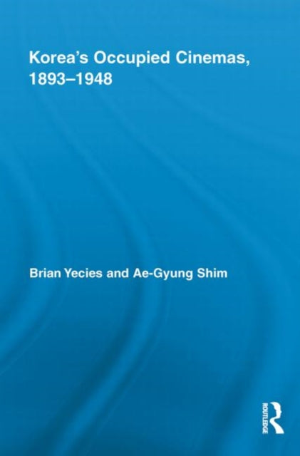 Book cover of: Korea’s Occupied Cinemas, 1893-1948. By: Brian Yecies