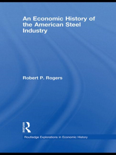 An Economic History of the American Steel Industry