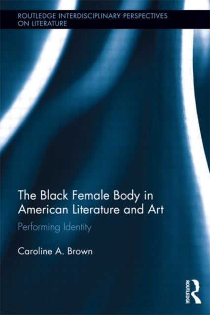 Book cover of: Black Female Body in American Literature and Art. By: Caroline Brown