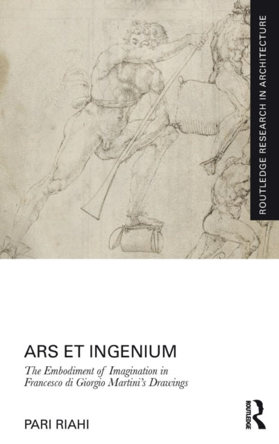 Book cover of: Ars et Ingenium: The Embodiment of Imagination in Francesco di Giorgio Martini's Drawings. By: Pari Riahi