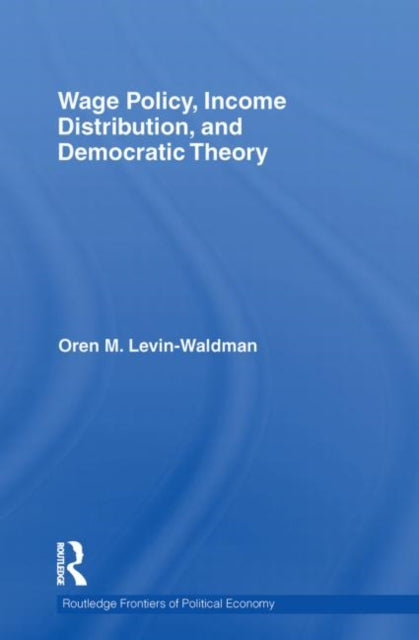 Book cover of: Wage Policy, Income Distribution, and Democratic Theory. By: Oren M. Levin-Waldman