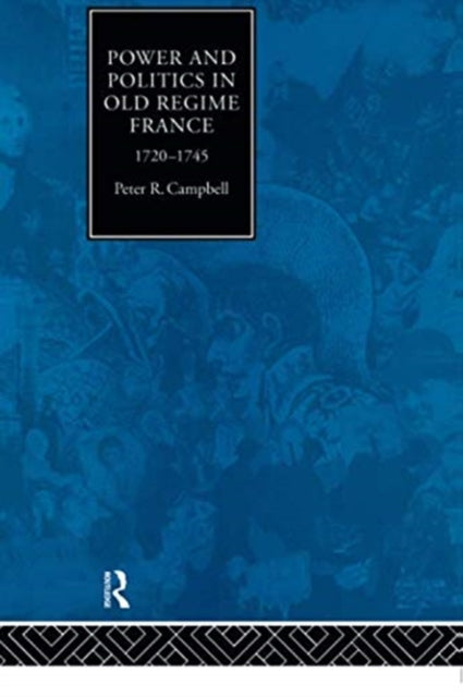Book cover of: Power and Politics in Old Regime France, 1720-1745. By: Peter Campbell - undifferentiated