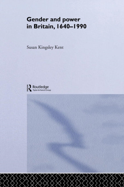 Book cover of: Gender and Power in Britain 1640-1990. By: Susan Kingsley Kent