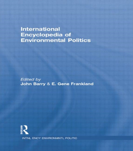 Book cover of: International Encyclopedia of Environmental Politics. By: John Barry