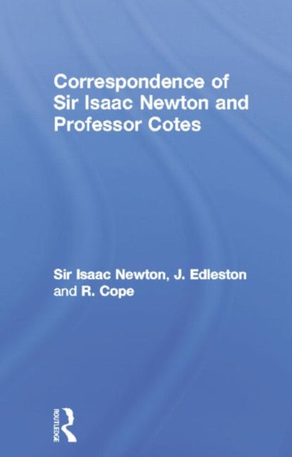 Correspondence of Sir Isaac Newton and Professor Cotes