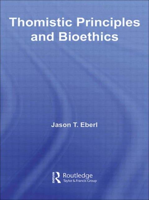 Book cover of: Thomistic Principles and Bioethics. By: Jason T. Eberl