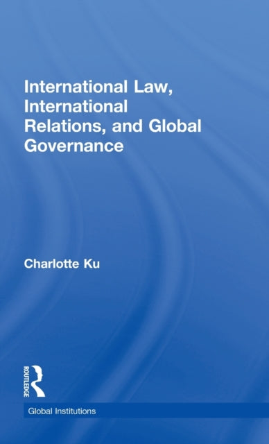 Book cover of: International Law, International Relations and Global Governance. By: Charlotte Ku