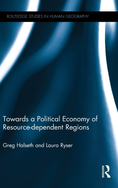 Book cover of: Towards a Political Economy of Resource-dependent Regions. By: Greg Halseth