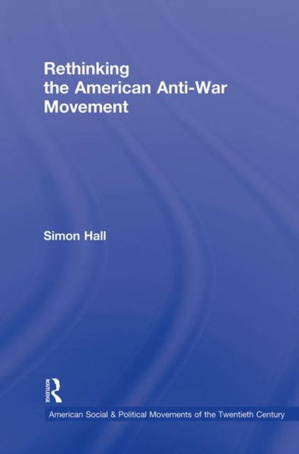 Book cover of: Rethinking the American Anti-War Movement. By: Simon Hall