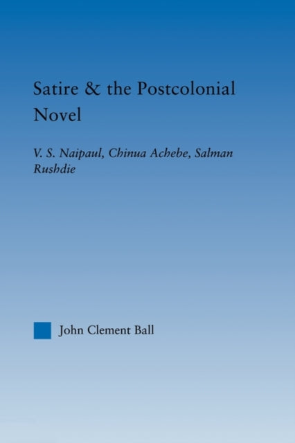 Book cover of: Satire and the Postcolonial Novel. By: John Clement Ball