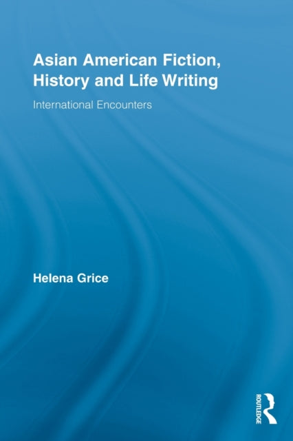 Book cover of: Asian American Fiction, History and Life Writing. By: Helena Grice