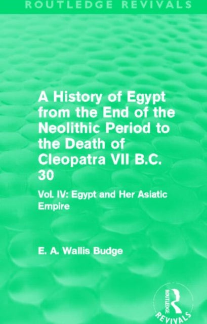 Book cover of: History of Egypt from the End of the Neolithic Period to the Death of Cleopatra VII B.C. 30 (Routledge Revivals). By: E. A. Wallis Budge