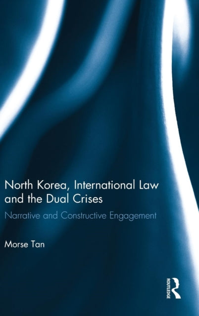 Book cover of: North Korea, International Law and the Dual Crises. By: Morse Tan