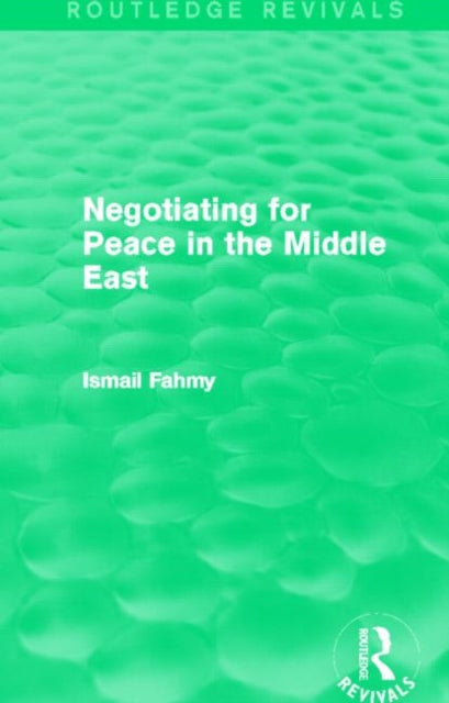 Book cover of: Negotiating for Peace in the Middle East (Routledge Revivals). By: Ismail Fahmy