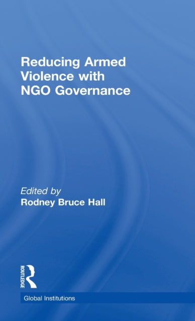Book cover of: Reducing Armed Violence with NGO Governance. By: Rodney Bruce Hall