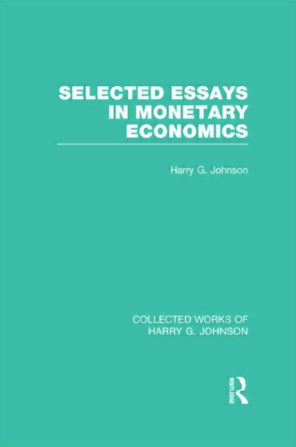 Book cover of: Selected Essays in Monetary Economics (Collected Works of Harry Johnson). By: Harry Johnson
