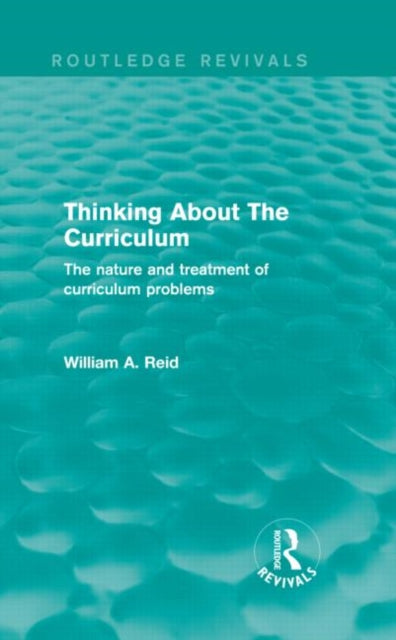 Book cover of: Thinking About The Curriculum (Routledge Revivals). By: Reid, William A.